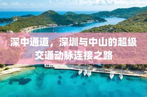 深中通道，深圳与中山的超级交通动脉连接之路