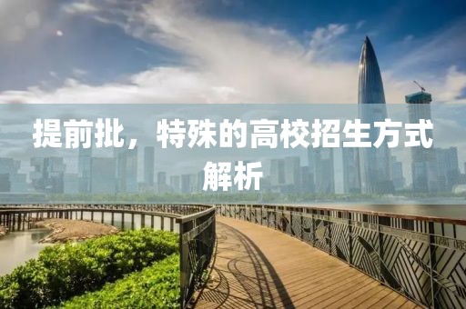 提前批，特殊的高校招生方式解析