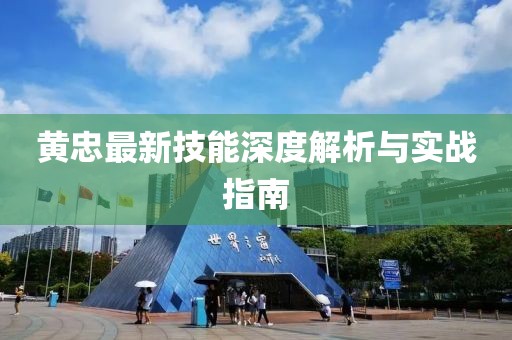黄忠最新技能深度解析与实战指南