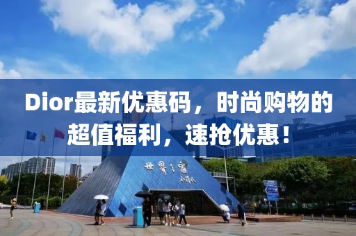 Dior最新优惠码，时尚购物的超值福利，速抢优惠！