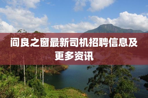 阎良之窗最新司机招聘信息及更多资讯