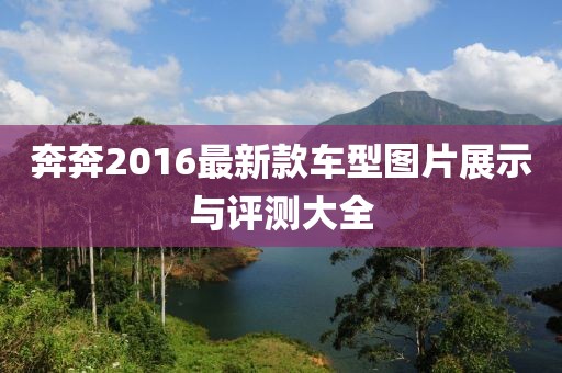 奔奔2016最新款车型图片展示与评测大全