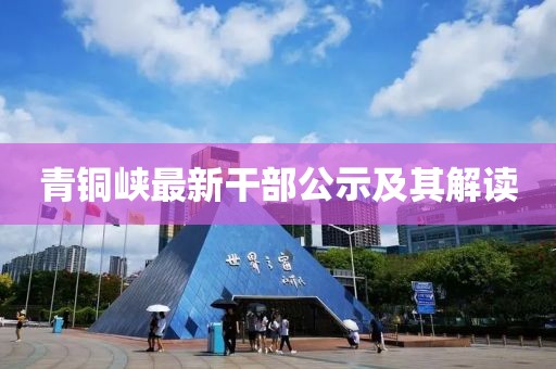 青铜峡最新干部公示及其解读