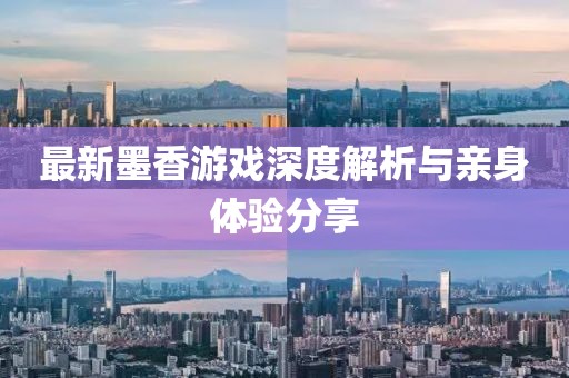 最新墨香游戏深度解析与亲身体验分享