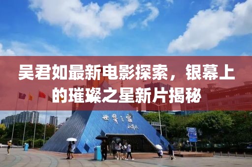 吴君如最新电影探索，银幕上的璀璨之星新片揭秘