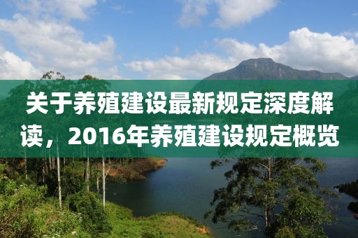 关于养殖建设最新规定深度解读，2016年养殖建设规定概览