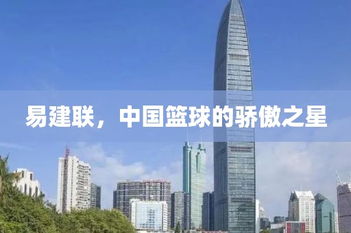 易建联，中国篮球的骄傲之星