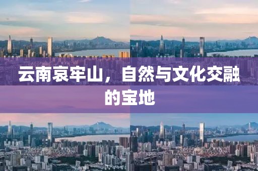 云南哀牢山，自然与文化交融的宝地