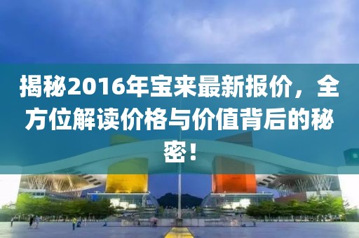 揭秘2016年宝来最新报价，全方位解读价格与价值背后的秘密！