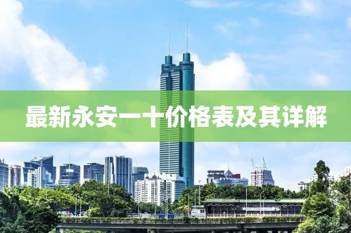 最新永安一十价格表及其详解