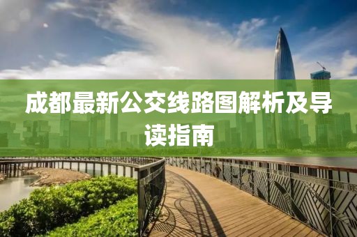 成都最新公交线路图解析及导读指南