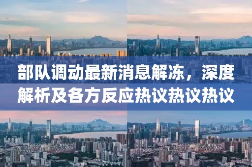 部队调动最新消息解冻，深度解析及各方反应热议热议热议