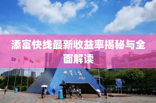 添富快线最新收益率揭秘与全面解读