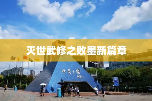 灭世武修之败墨新篇章