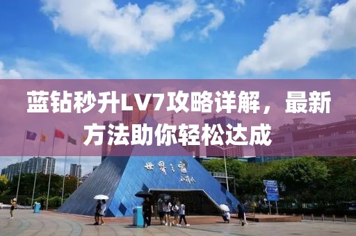 蓝钻秒升LV7攻略详解，最新方法助你轻松达成