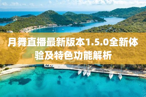 月舞直播最新版本1.5.0全新体验及特色功能解析