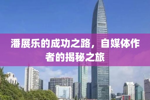 潘展乐的成功之路，自媒体作者的揭秘之旅