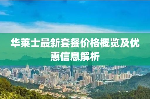华莱士最新套餐价格概览及优惠信息解析