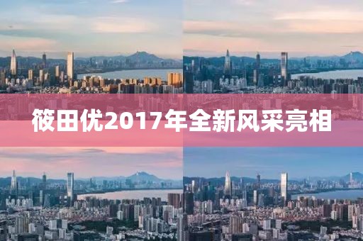 筱田优2017年全新风采亮相