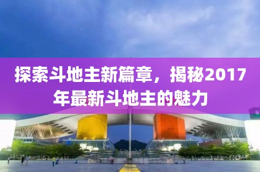 探索斗地主新篇章，揭秘2017年最新斗地主的魅力