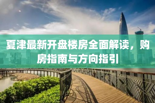 夏津最新开盘楼房全面解读，购房指南与方向指引
