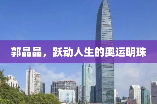 郭晶晶，跃动人生的奥运明珠