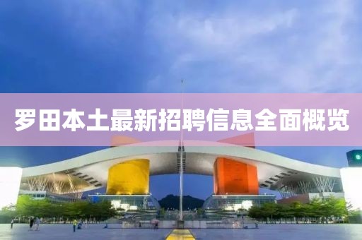 罗田本土最新招聘信息全面概览