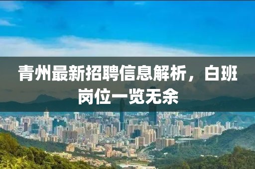 青州最新招聘信息解析，白班岗位一览无余