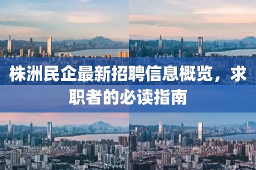 株洲民企最新招聘信息概览，求职者的必读指南