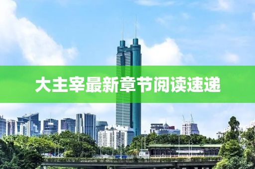 大主宰最新章节阅读速递