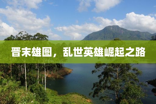 晋末雄图，乱世英雄崛起之路