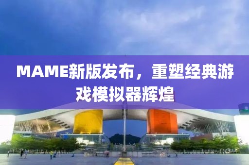 MAME新版发布，重塑经典游戏模拟器辉煌