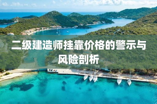 二级建造师挂靠价格的警示与风险剖析