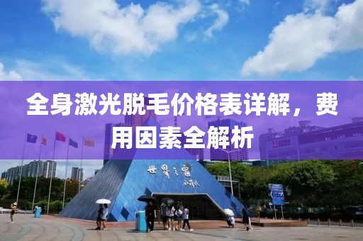 全身激光脱毛价格表详解，费用因素全解析
