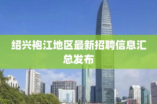 绍兴袍江地区最新招聘信息汇总发布