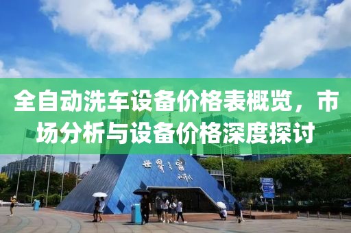 全自动洗车设备价格表概览，市场分析与设备价格深度探讨