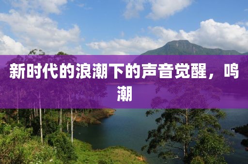 新时代的浪潮下的声音觉醒，鸣潮