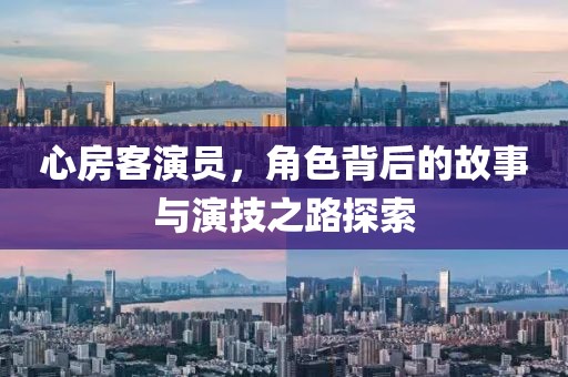 心房客演员，角色背后的故事与演技之路探索