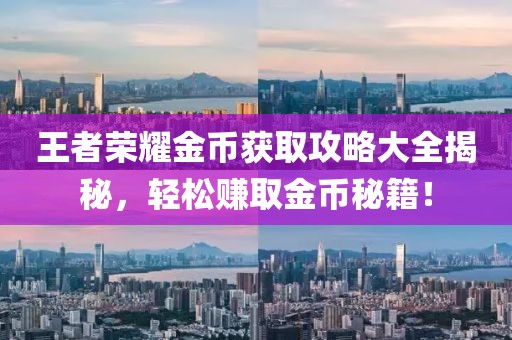 王者荣耀金币获取攻略大全揭秘，轻松赚取金币秘籍！