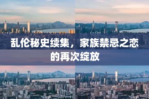 乱伦秘史续集，家族禁忌之恋的再次绽放