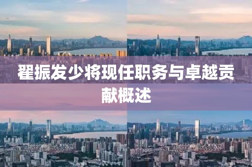 翟振发少将现任职务与卓越贡献概述