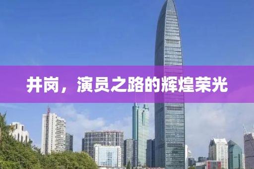 井岗，演员之路的辉煌荣光