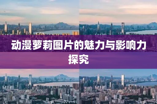 动漫萝莉图片的魅力与影响力探究