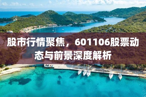 股市行情聚焦，601106股票动态与前景深度解析