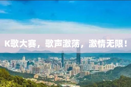 K歌大赛，歌声激荡，激情无限！