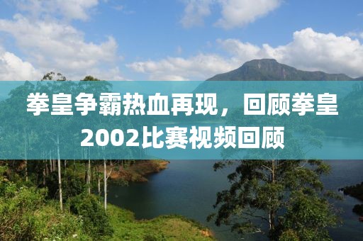 拳皇争霸热血再现，回顾拳皇2002比赛视频回顾