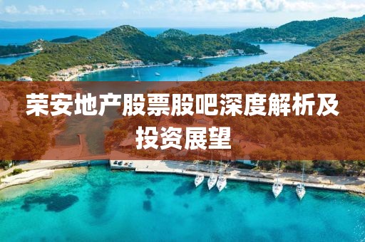 荣安地产股票股吧深度解析及投资展望