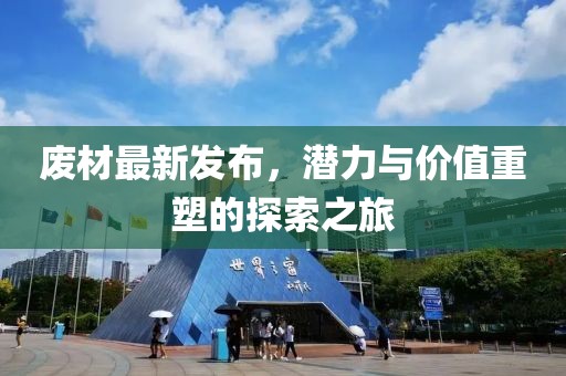 废材最新发布，潜力与价值重塑的探索之旅