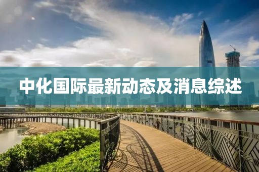 中化国际最新动态及消息综述
