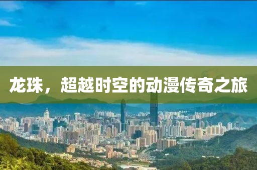 龙珠，超越时空的动漫传奇之旅
